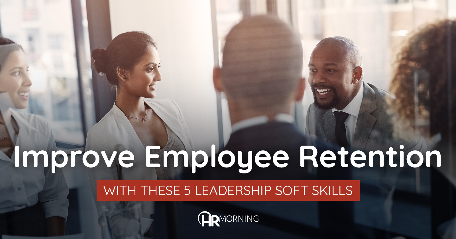 Improve Employee Retention with thee 5 leadership soft skills